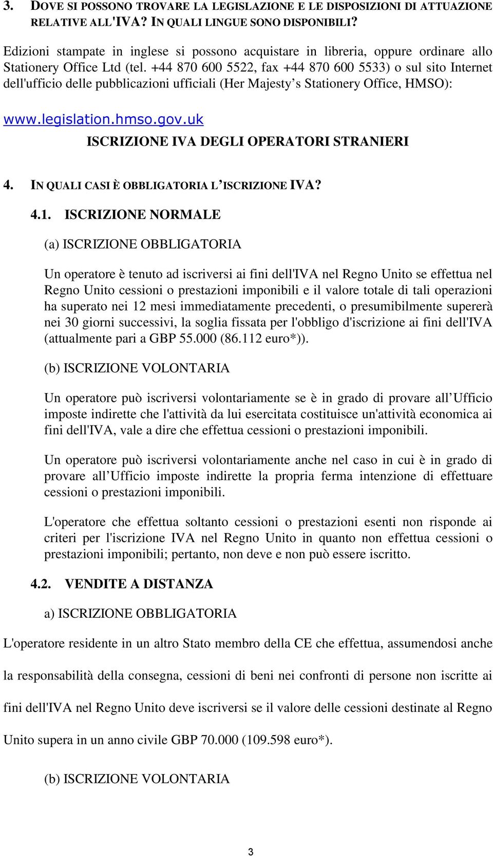 +44 870 600 5522, fax +44 870 600 5533) o sul sito Internet dell'ufficio delle pubblicazioni ufficiali (Her Majesty s Stationery Office, HMSO): www.legislation.hmso.gov.