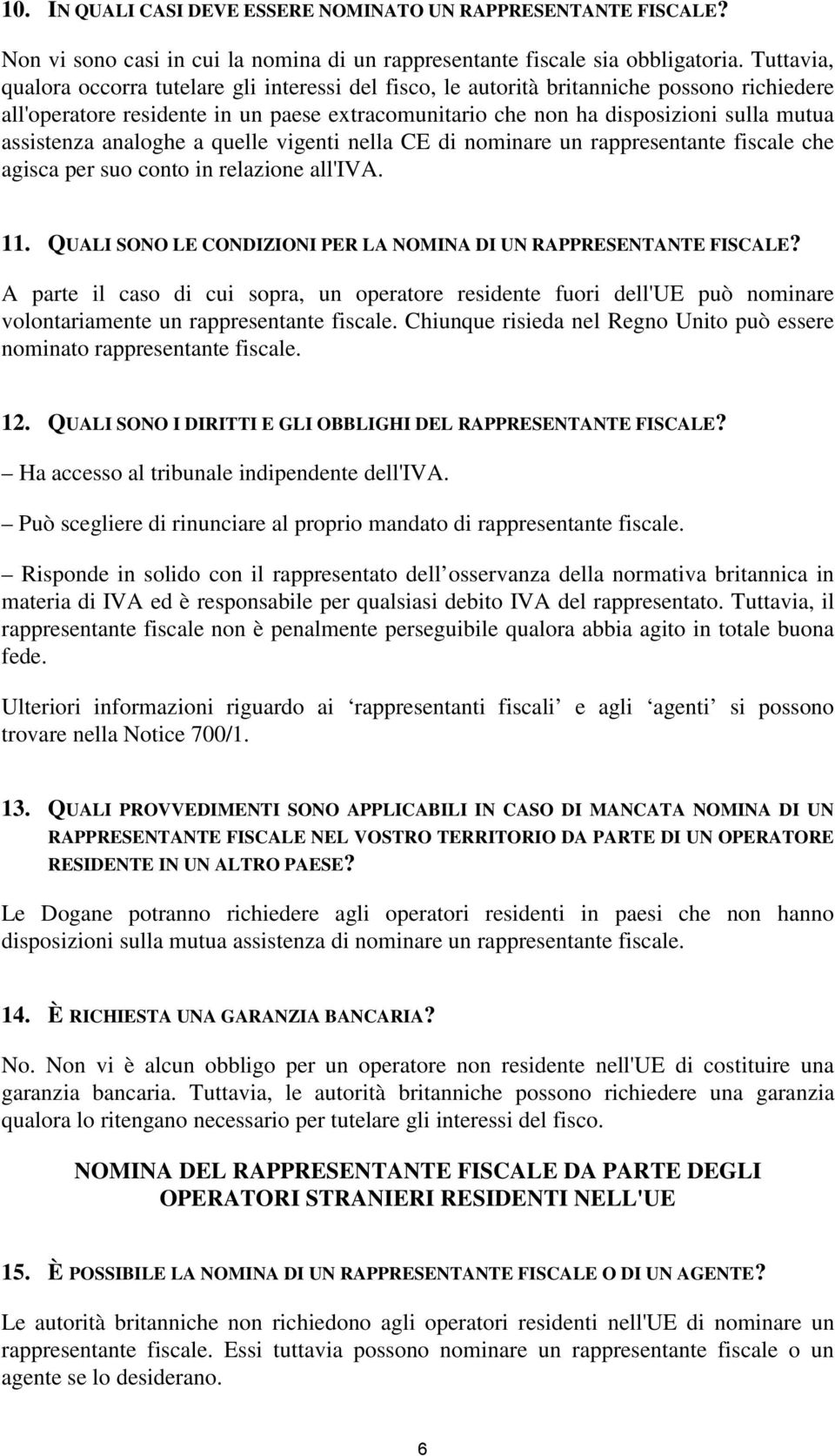 assistenza analoghe a quelle vigenti nella CE di nominare un rappresentante fiscale che agisca per suo conto in relazione all'iva. 11.