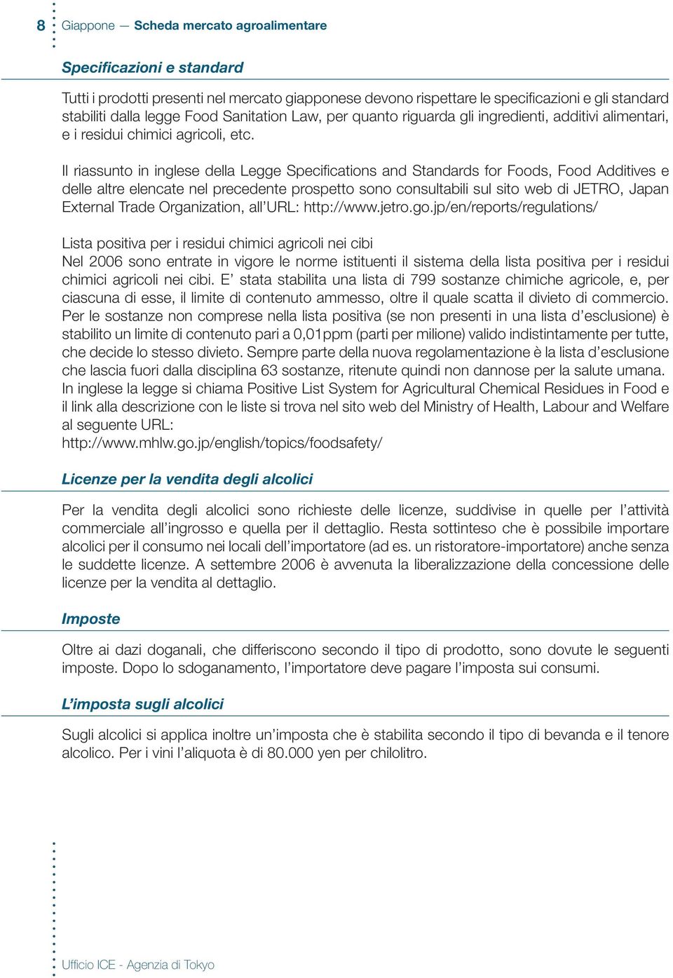 Il riassunto in inglese della Legge Specifications and Standards for Foods, Food Additives e delle altre elencate nel precedente prospetto sono consultabili sul sito web di JETRO, Japan External