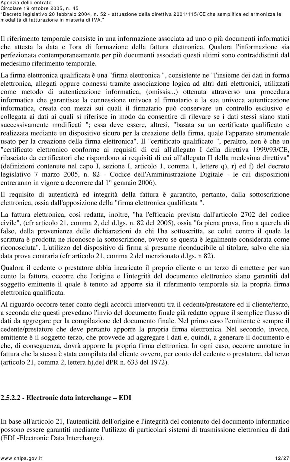 La firma elettronica qualificata è una "firma elettronica ", consistente ne "l'insieme dei dati in forma elettronica, allegati oppure connessi tramite associazione logica ad altri dati elettronici,