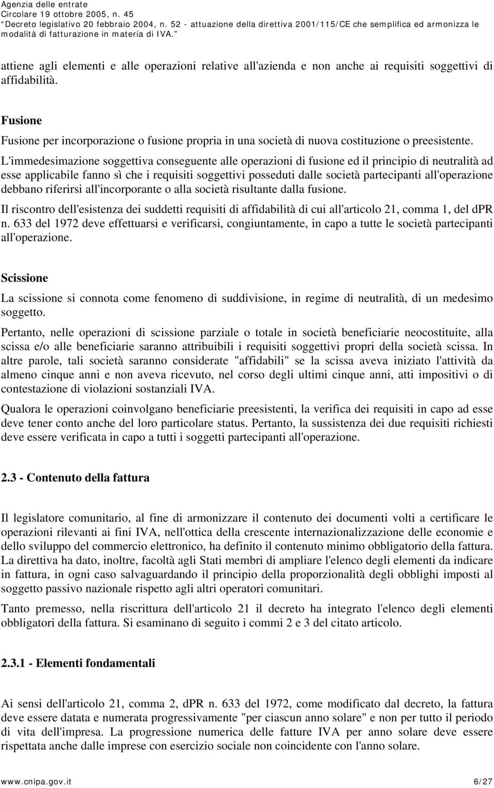 L'immedesimazione soggettiva conseguente alle operazioni di fusione ed il principio di neutralità ad esse applicabile fanno sì che i requisiti soggettivi posseduti dalle società partecipanti