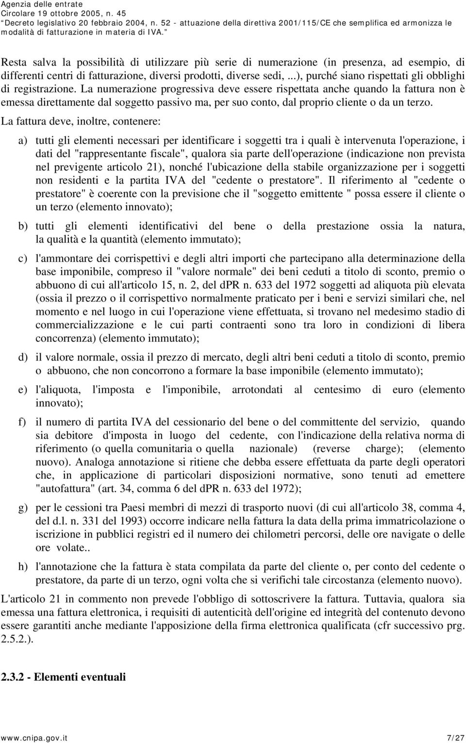 La numerazione progressiva deve essere rispettata anche quando la fattura non è emessa direttamente dal soggetto passivo ma, per suo conto, dal proprio cliente o da un terzo.