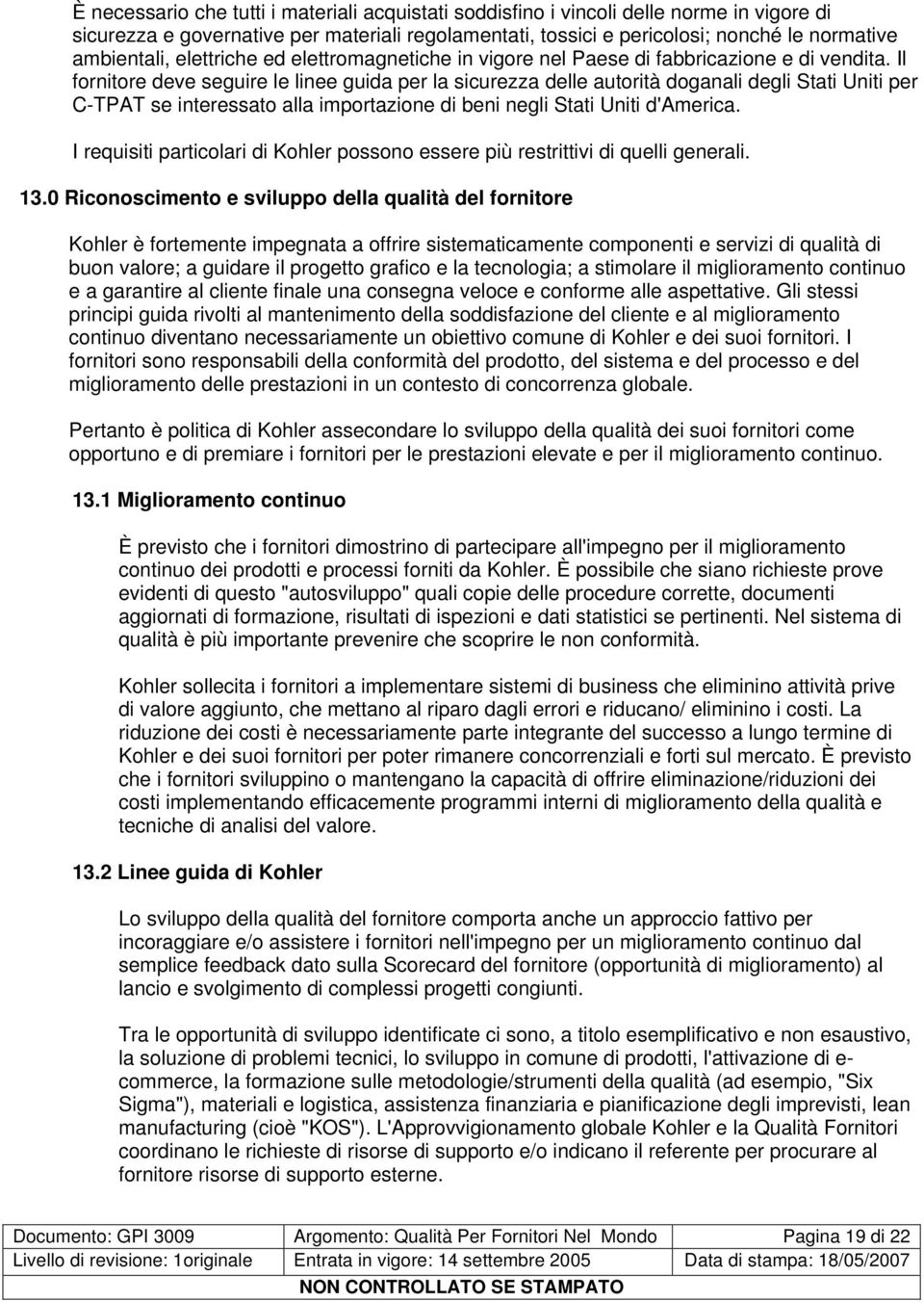 Il fornitore deve seguire le linee guida per la sicurezza delle autorità doganali degli Stati Uniti per C-TPAT se interessato alla importazione di beni negli Stati Uniti d'america.