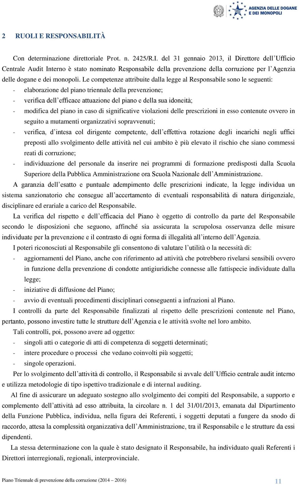 modifica del piano in caso di significative violazioni delle prescrizioni in esso contenute ovvero in seguito a mutamenti organizzativi sopravvenuti; - verifica, d intesa col dirigente competente,