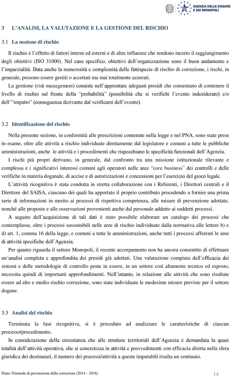 Nel caso specifico, obiettivi dell organizzazione sono il buon andamento e l imparzialità.