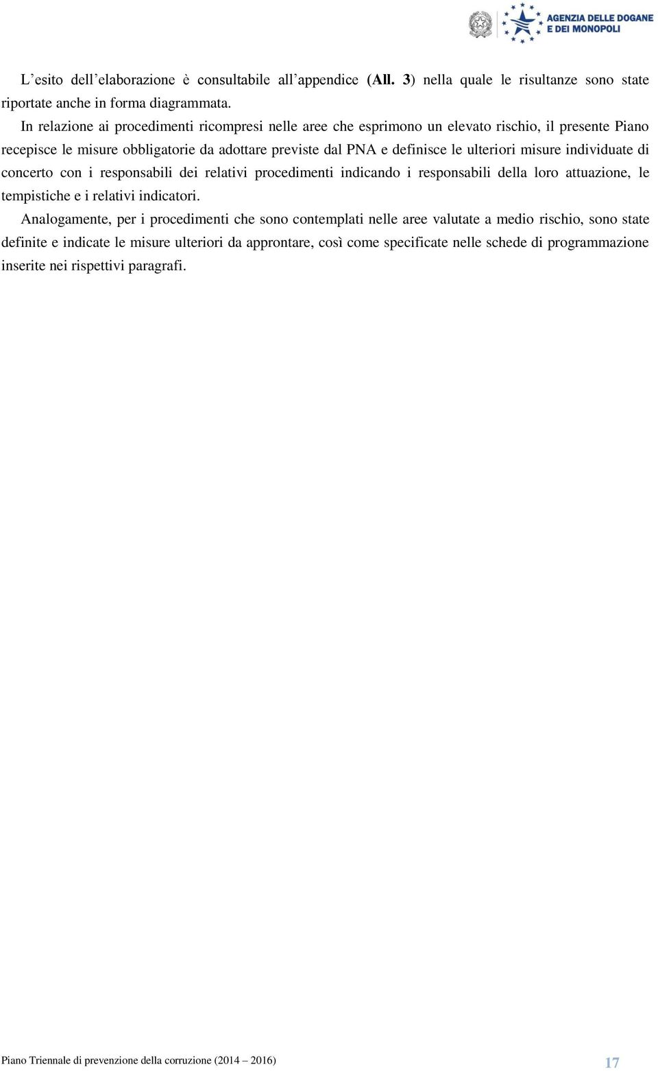 individuate di concerto con i responsabili dei relativi procedimenti indicando i responsabili della loro attuazione, le tempistiche e i relativi indicatori.