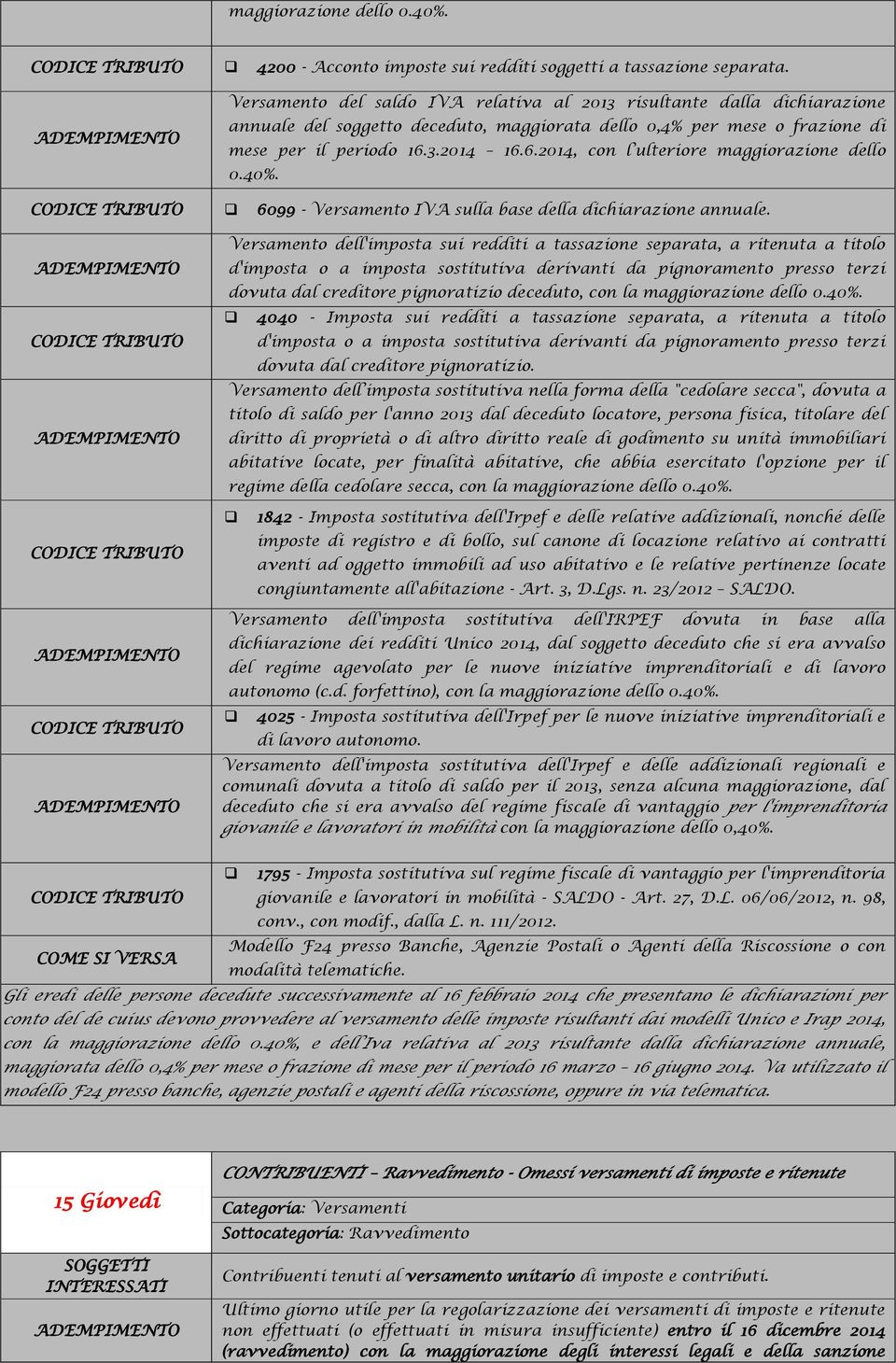 3.2014 16.6.2014, con l ulteriore maggiorazione dello 0.40%. 6099 - Versamento IVA sulla base della dichiarazione annuale.