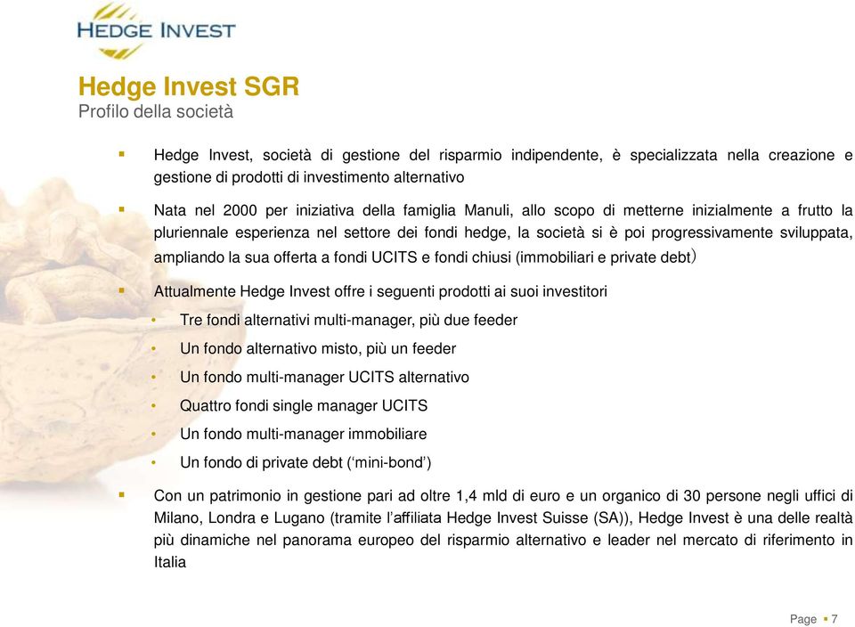 sua offerta a fondi UCITS e fondi chiusi (immobiliari e private debt) Attualmente Hedge Invest offre i seguenti prodotti ai suoi investitori Tre fondi alternativi multi-manager, più due feeder Un