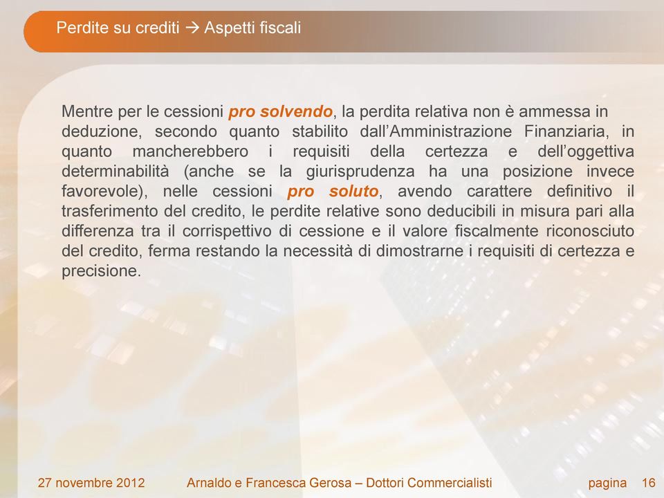 avendo carattere definitivo il trasferimento del credito, le perdite relative sono deducibili in misura pari alla differenza tra il corrispettivo di cessione e il valore