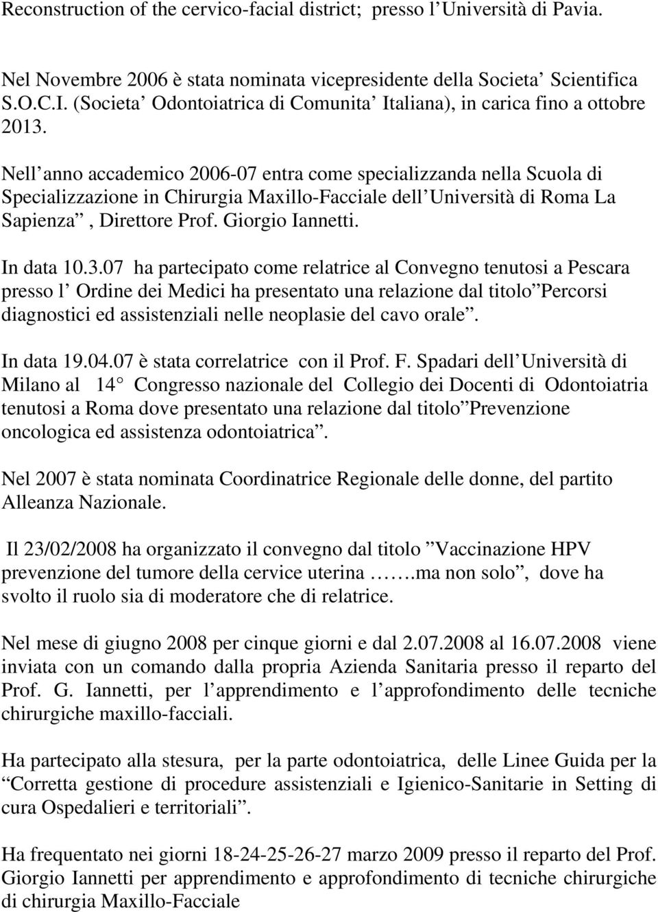 Nell anno accademico 2006-07 entra come specializzanda nella Scuola di Specializzazione in Chirurgia Maxillo-Facciale dell Università di Roma La Sapienza, Direttore Prof. Giorgio Iannetti. In data 10.