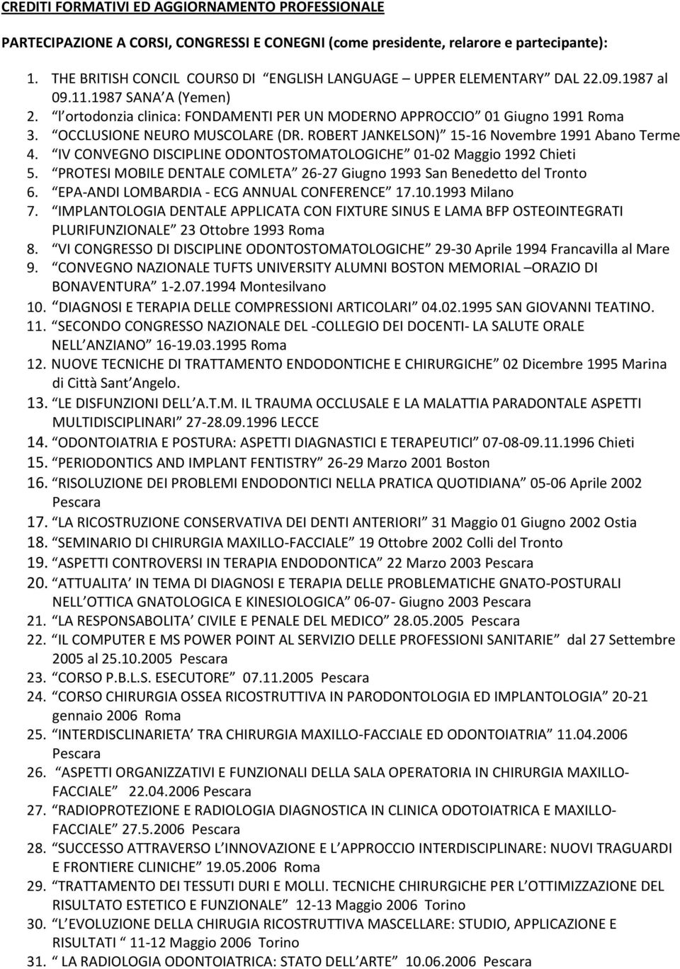 OCCLUSIONE NEURO MUSCOLARE (DR. ROBERT JANKELSON) 15-16 Novembre 1991 Abano Terme 4. IV CONVEGNO DISCIPLINE ODONTOSTOMATOLOGICHE 01-02 Maggio 1992 Chieti 5.