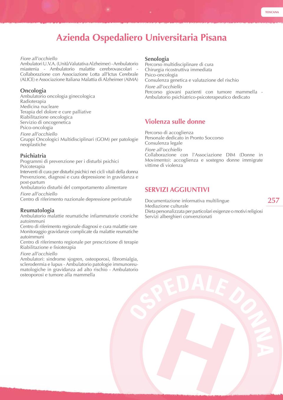 Riabilitazione oncologica Servizio di oncogenetica Gruppi Oncologici Multidisciplinari (GOM) per patologie neoplastiche Psichiatria Programmi di prevenzione per i disturbi psichici Psicoterapia