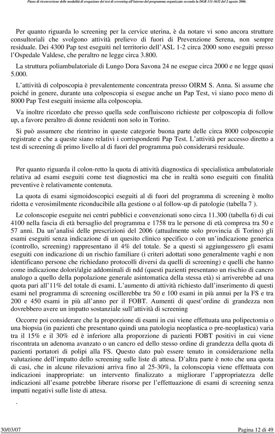 La struttura poliambulatoriale di Lungo Dora Savona 24 ne esegue circa 2000 e ne legge quasi 5.000. L attività di colposcopia è prevalentemente concentrata presso OIRM S. Anna.