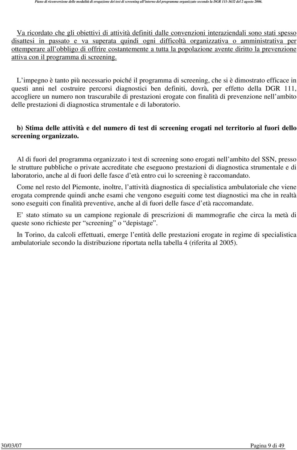 L impegno è tanto più necessario poiché il programma di screening, che si è dimostrato efficace in questi anni nel costruire percorsi diagnostici ben definiti, dovrà, per effetto della DGR 111,