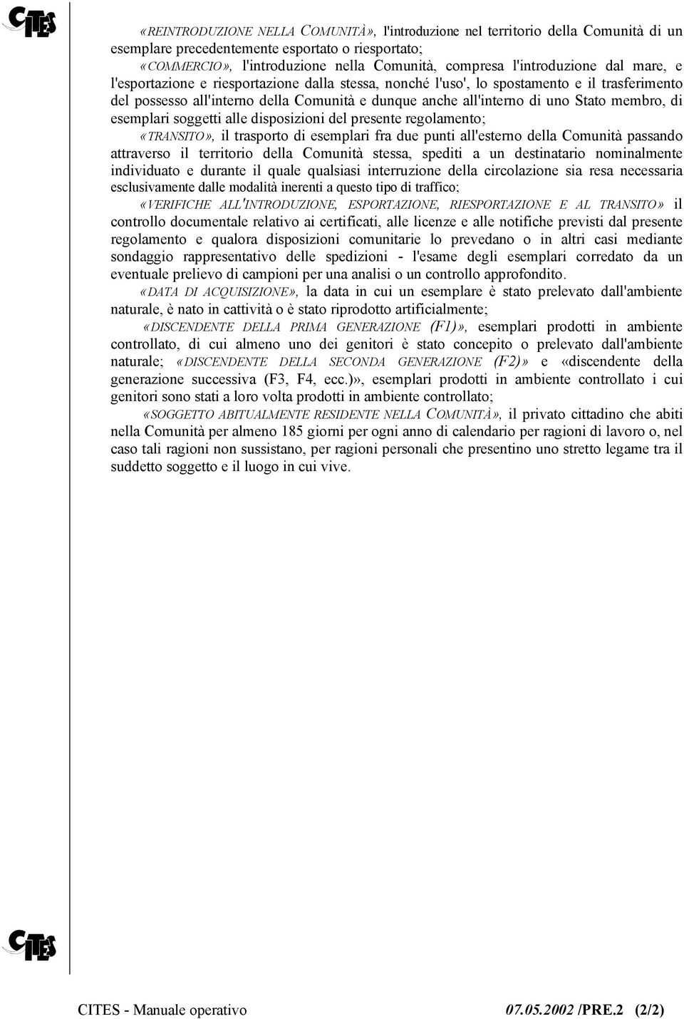 Stato membro, di esemplari soggetti alle disposizioni del presente regolamento; «TRANSITO», il trasporto di esemplari fra due punti all'esterno della Comunità passando attraverso il territorio della