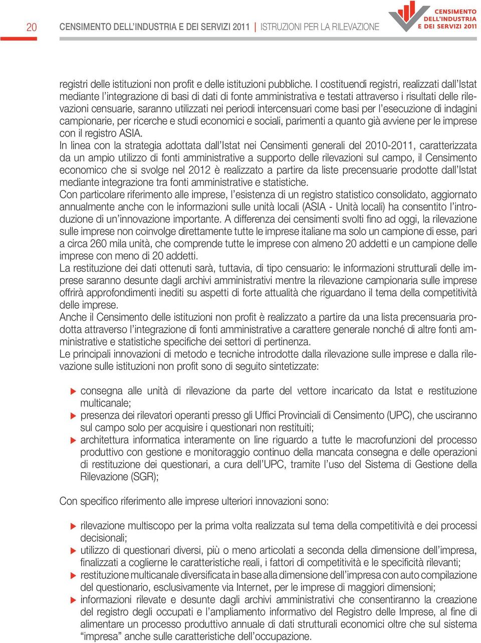 periodi intercensuari come basi per l esecuzione di indagini campionarie, per ricerche e studi economici e sociali, parimenti a quanto già avviene per le imprese con il registro ASIA.