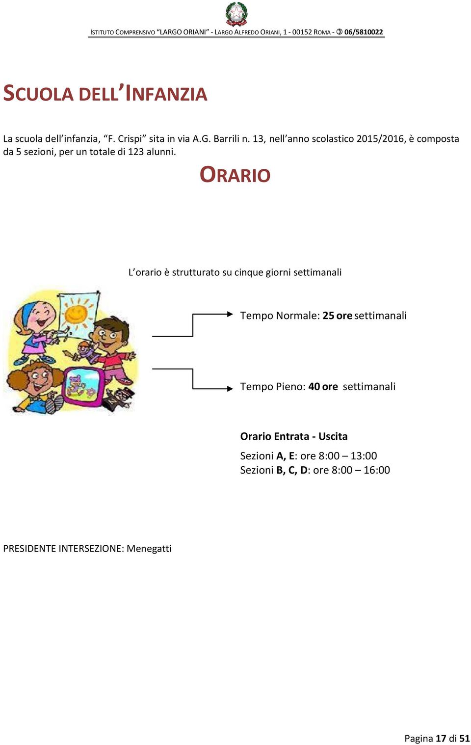 ORARIO L orario è strutturato su cinque giorni settimanali Tempo Normale: 25 ore settimanali Tempo Pieno: 40