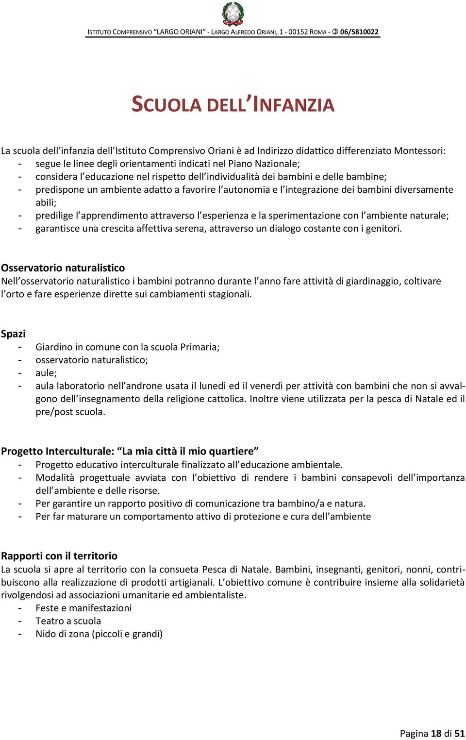 l apprendimento attraverso l esperienza e la sperimentazione con l ambiente naturale; - garantisce una crescita affettiva serena, attraverso un dialogo costante con i genitori.