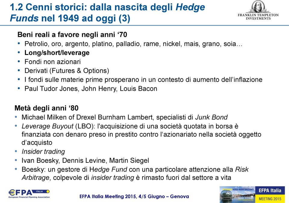 degli anni 80 Michael Milken of Drexel Burnham Lambert, specialisti di Junk Bond Leverage Buyout (LBO): l'acquisizione di una società quotata in borsa è finanziata con denaro preso in prestito contro