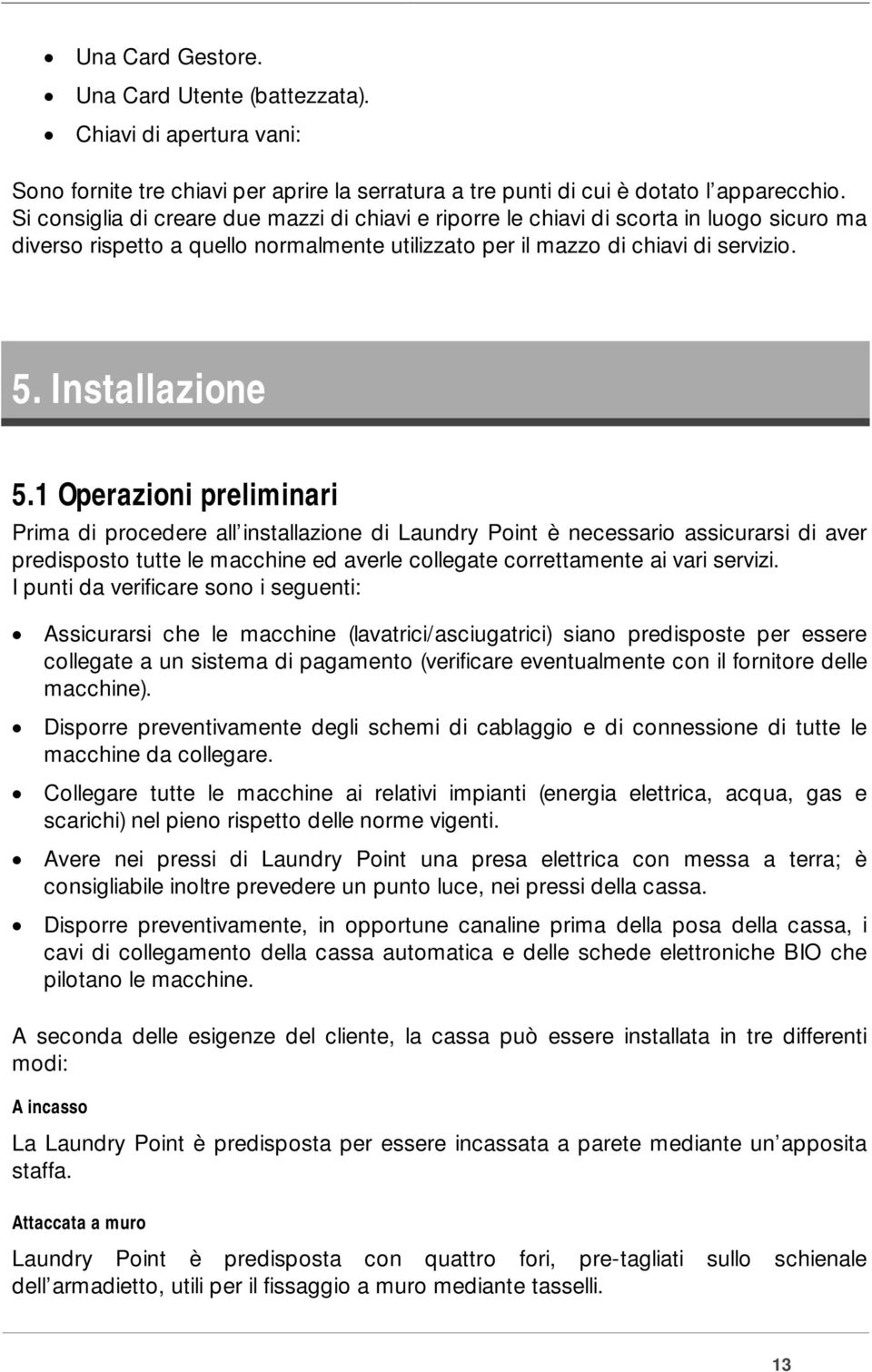 1 Operazioni preliminari Prima di procedere all installazione di Laundry Point è necessario assicurarsi di aver predisposto tutte le macchine ed averle collegate correttamente ai vari servizi.