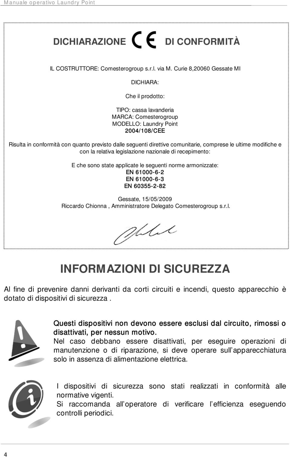 comunitarie, comprese le ultime modifiche e con la relativa legislazione nazionale di recepimento: E che sono state applicate le seguenti norme armonizzate: EN 61000-6-2 EN 61000-6-3 EN 60355-2-82