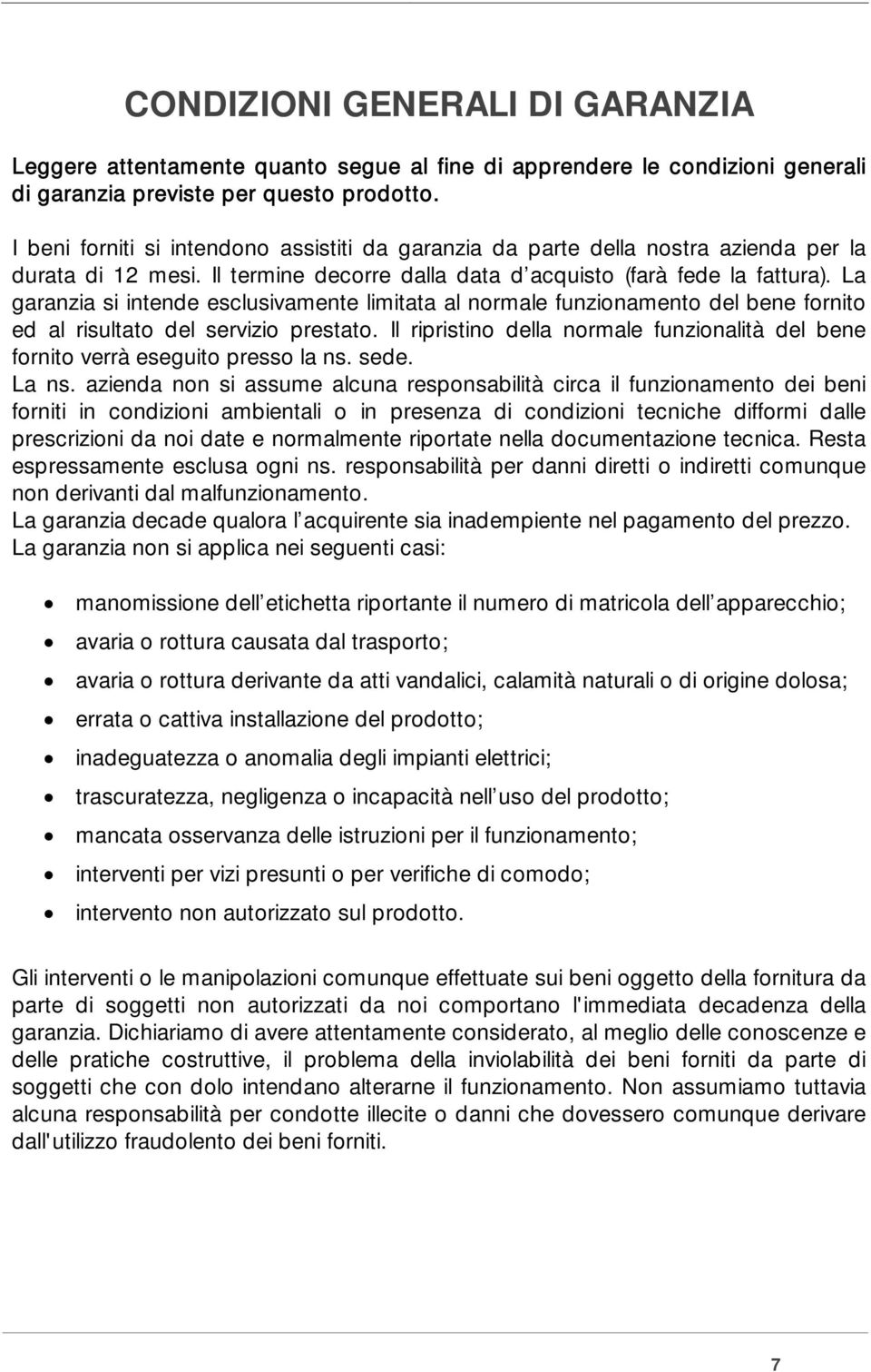 La garanzia si intende esclusivamente limitata al normale funzionamento del bene fornito ed al risultato del servizio prestato.