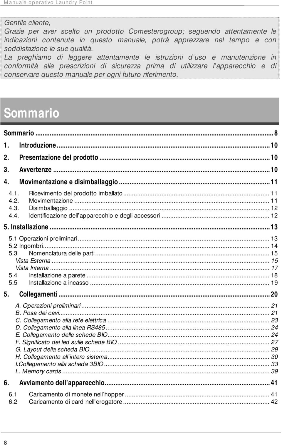 La preghiamo di leggere attentamente le istruzioni d uso e manutenzione in conformità alle prescrizioni di sicurezza prima di utilizzare l apparecchio e di conservare questo manuale per ogni futuro