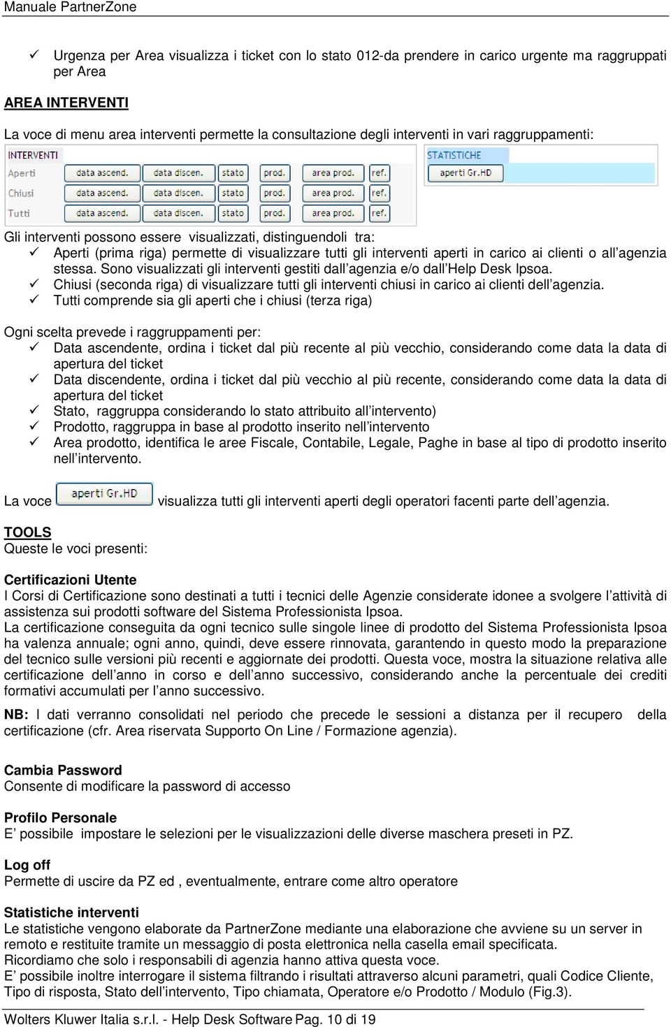 stessa. Sono visualizzati gli interventi gestiti dall agenzia e/o dall Help Desk Ipsoa. Chiusi (seconda riga) di visualizzare tutti gli interventi chiusi in carico ai clienti dell agenzia.