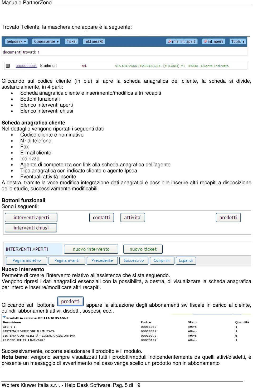 Codice cliente e nominativo N di telefono Fax E-mail cliente Indirizzo Agente di competenza con link alla scheda anagrafica dell agente Tipo anagrafica con indicato cliente o agente Ipsoa Eventuali