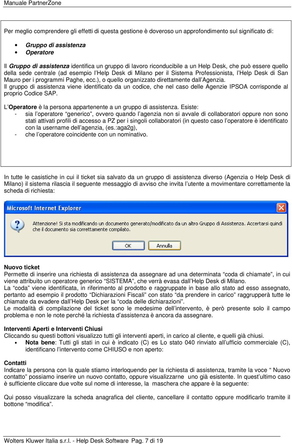 ), o quello organizzato direttamente dall Agenzia. Il gruppo di assistenza viene identificato da un codice, che nel caso delle Agenzie IPSOA corrisponde al proprio Codice SAP.