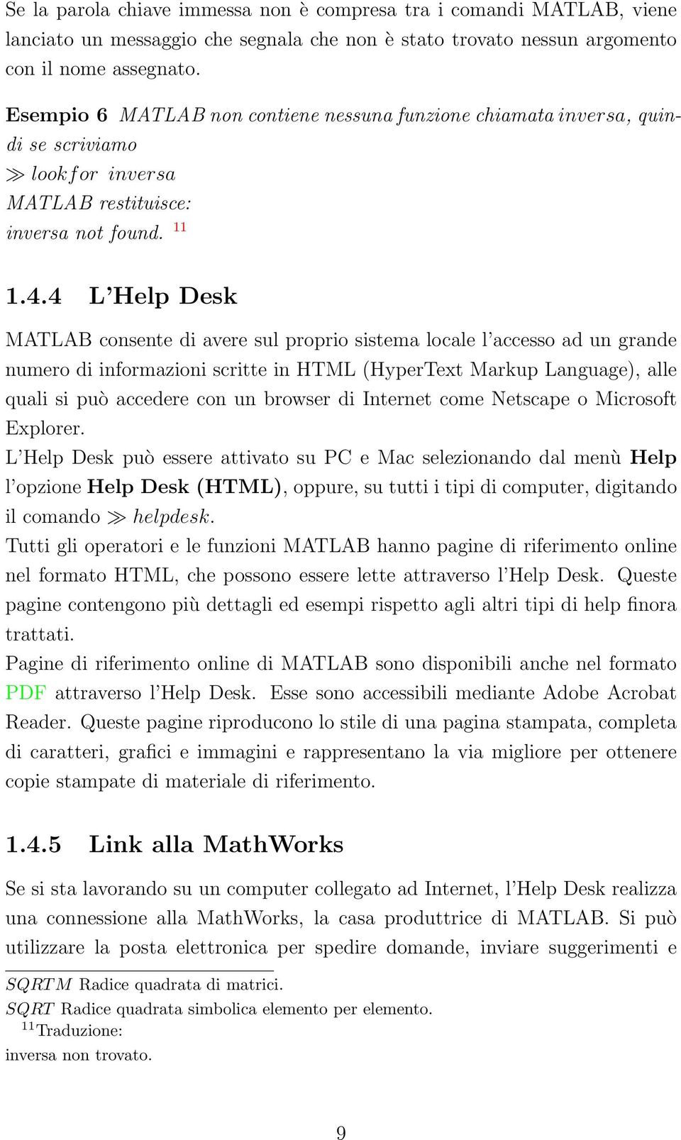 4 L Help Desk MATLAB consente di avere sul proprio sistema locale l accesso ad un grande numero di informazioni scritte in HTML (HyperText Markup Language), alle quali si può accedere con un browser