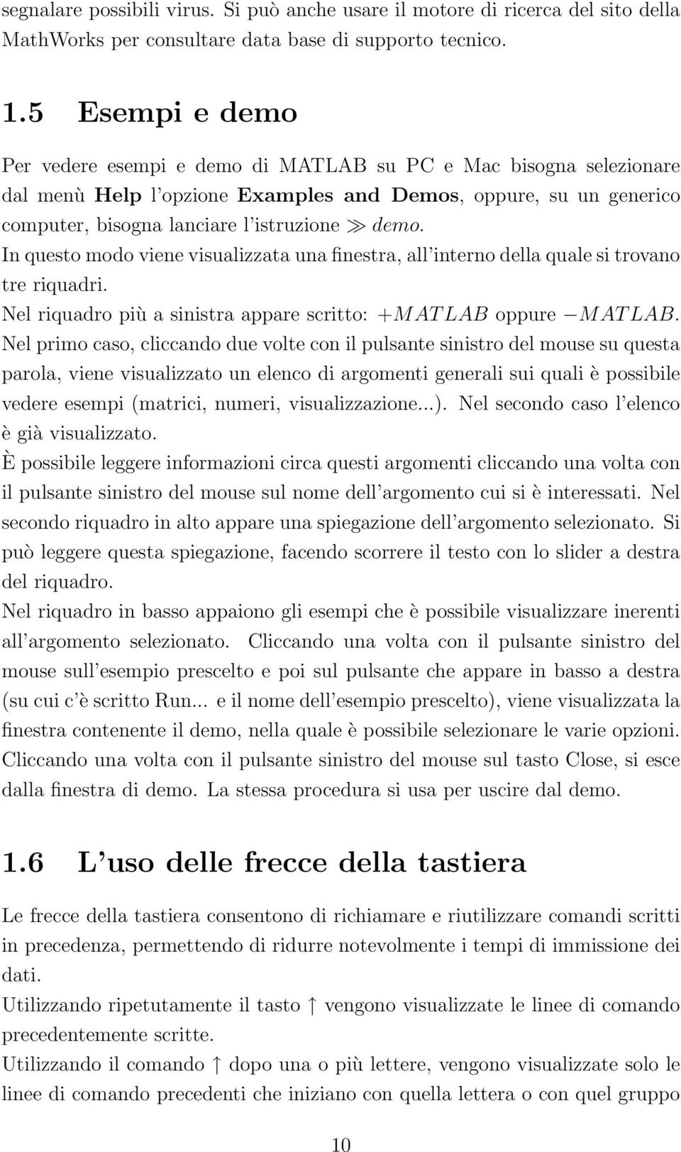 In questo modo viene visualizzata una finestra, all interno della quale si trovano tre riquadri. Nel riquadro più a sinistra appare scritto: +MAT LAB oppure MAT LAB.