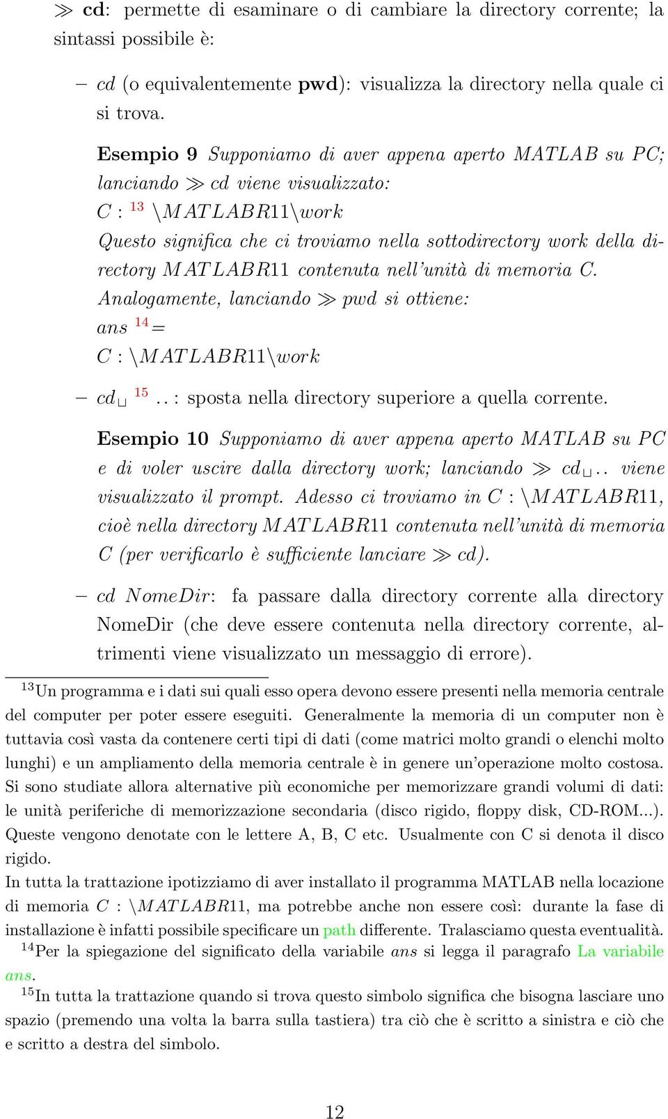 LABR11 contenuta nell unità di memoria C. Analogamente, lanciando pwd si ottiene: ans 14 = C : \MAT LABR11\work cd 15.. : sposta nella directory superiore a quella corrente.