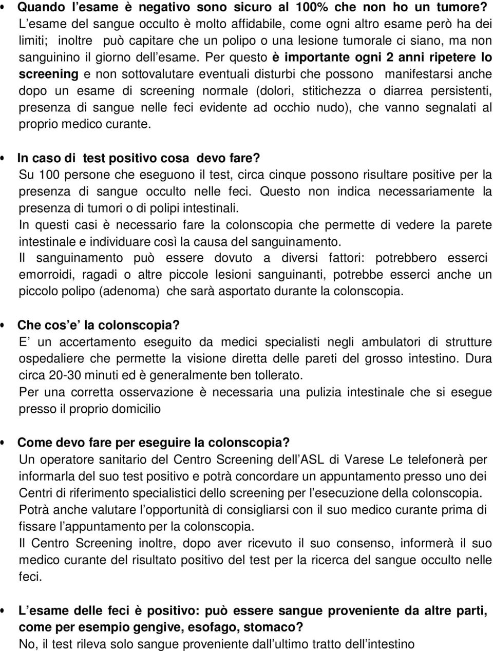 Per questo è importante ogni 2 anni ripetere lo screening e non sottovalutare eventuali disturbi che possono manifestarsi anche dopo un esame di screening normale (dolori, stitichezza o diarrea