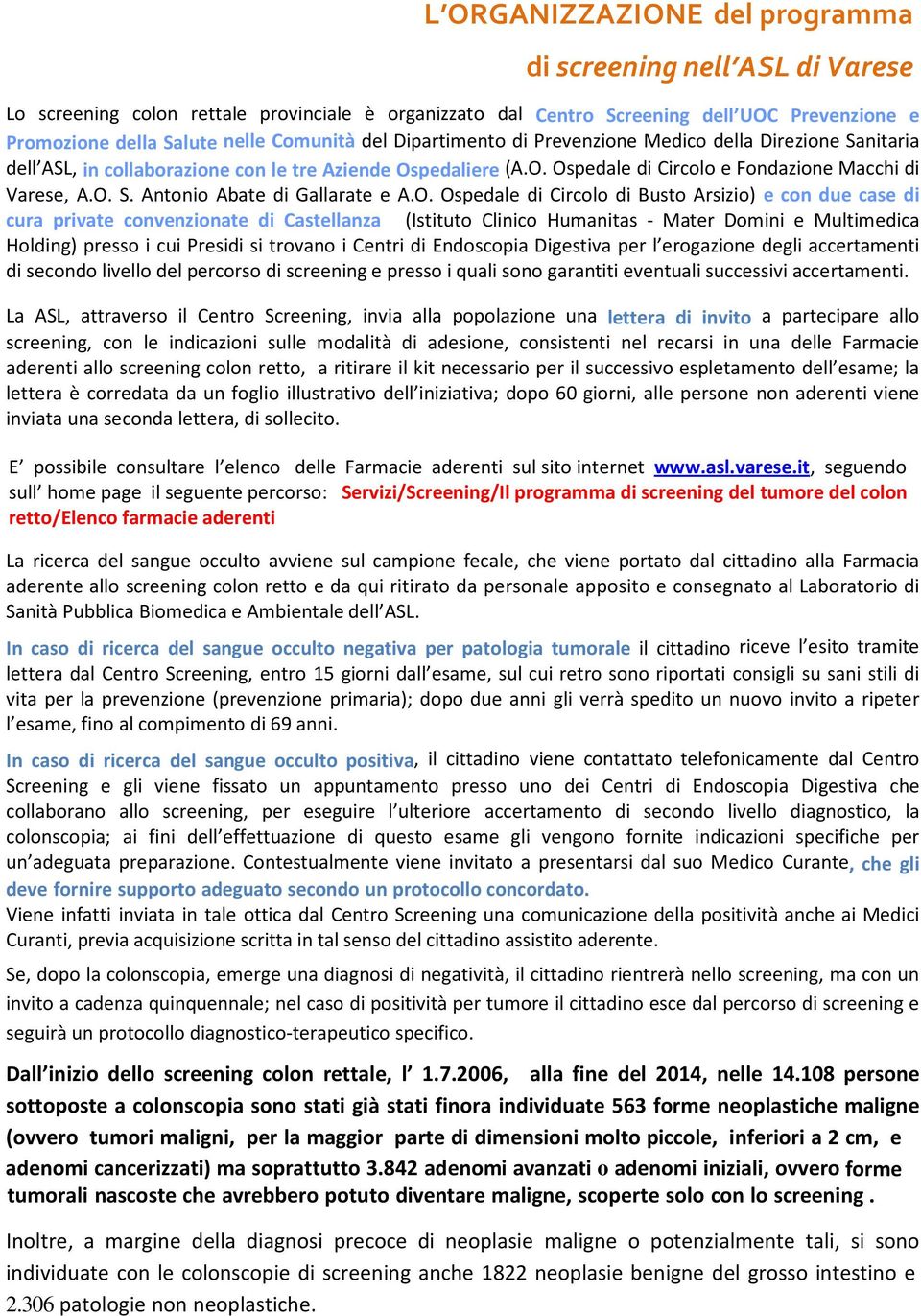 O. Ospedale di Circolo di Busto Arsizio) e con due case di cura private convenzionate di Castellanza (Istituto Clinico Humanitas - Mater Domini e Multimedica Holding) presso i cui Presidi si trovano