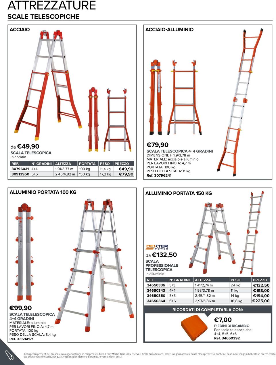 MATERIALE: acciaio e alluminio PER LAVORI FINO A: 4,7 m PORTATA: 100 kg PESO DELLA SCALA: 11 kg Ref.
