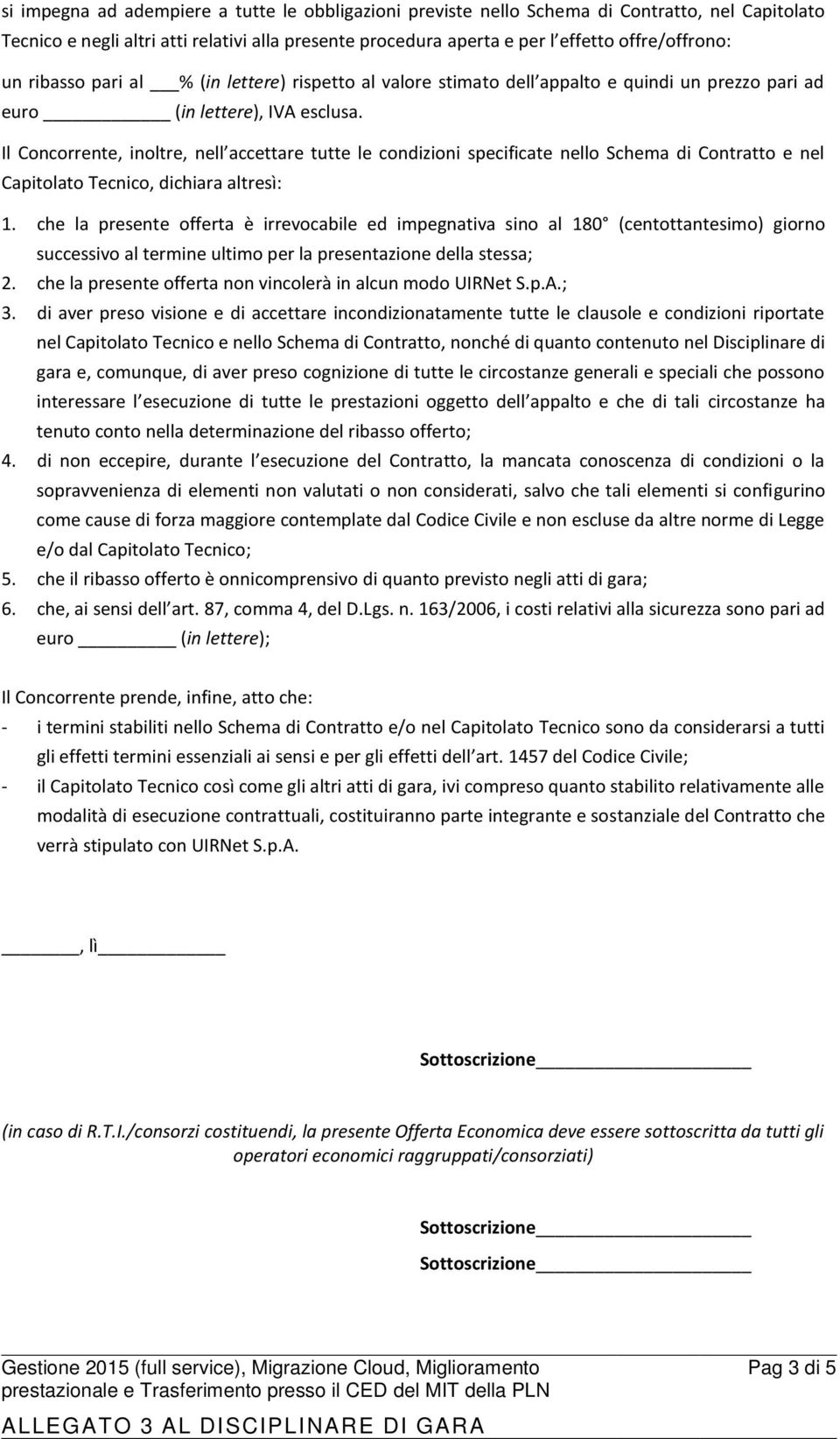 Il Concorrente, inoltre, nell accettare tutte le condizioni specificate nello Schema di Contratto e nel Capitolato Tecnico, dichiara altresì: 1.