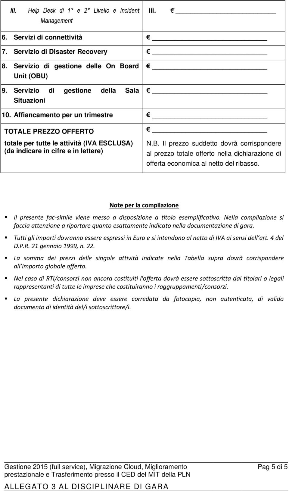 Il prezzo suddetto dovrà corrispondere al prezzo totale offerto nella dichiarazione di offerta economica al netto del ribasso.