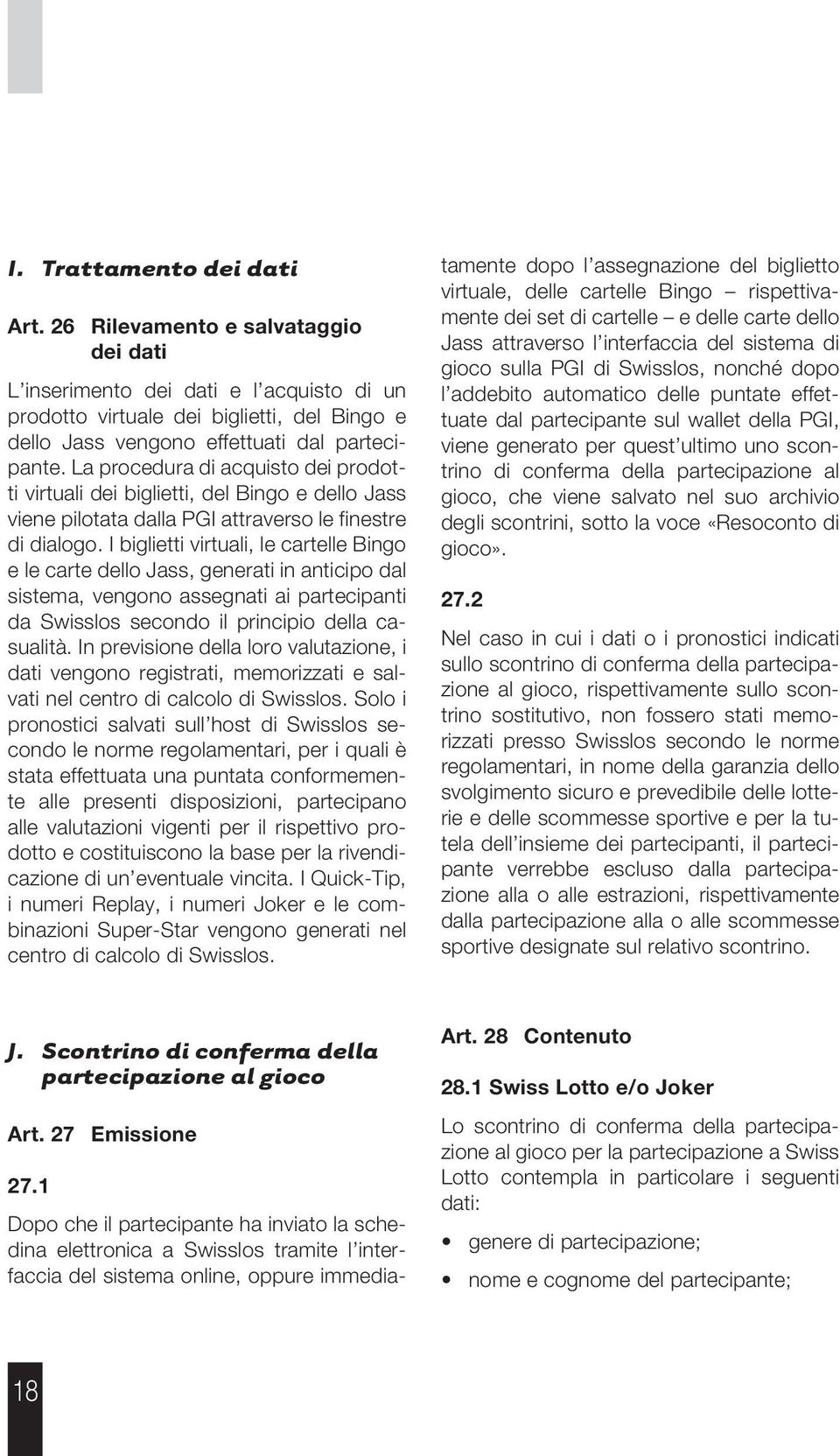 La procedura di acquisto dei prodotti virtuali dei biglietti, del Bingo e dello Jass viene pilotata dalla PGI attraverso le finestre di dialogo.