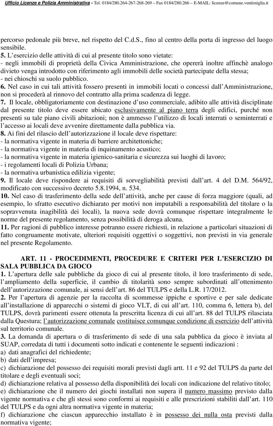 riferimento agli immobili delle società partecipate della stessa; - nei chioschi su suolo pubblico. 6.