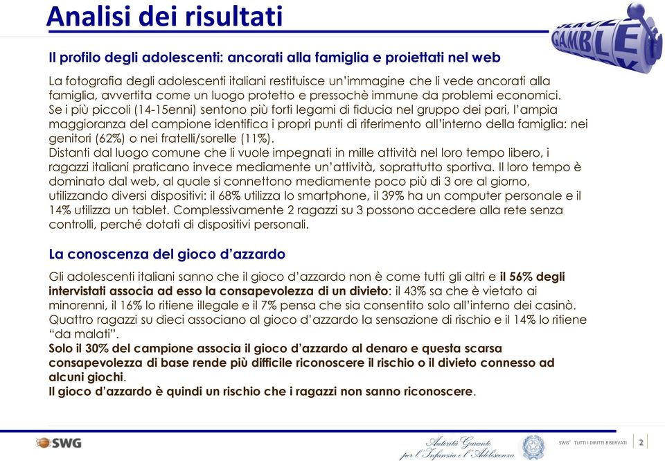 Se i più piccoli (14-15enni) sentono più forti legami di fiducia nel gruppo dei pari, l ampia maggioranza del campione identifica i propri punti di riferimento all interno della famiglia: nei