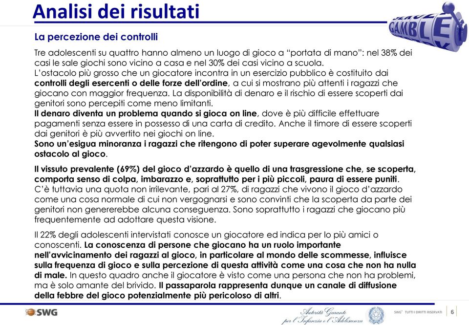 L ostacolo più grosso che un giocatore incontra in un esercizio pubblico è costituito dai controlli degli esercenti o delle forze dell ordine, a cui si mostrano più attenti i ragazzi che giocano con