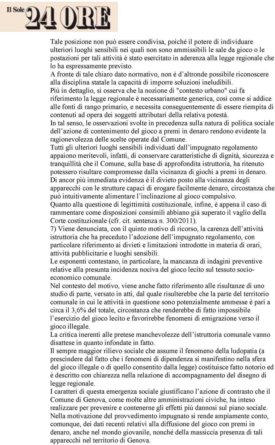 A fronte di tale chiaro dato normativo, non è d altronde possibile riconoscere alla disciplina statale la capacità di imporre soluzioni ineludibili.