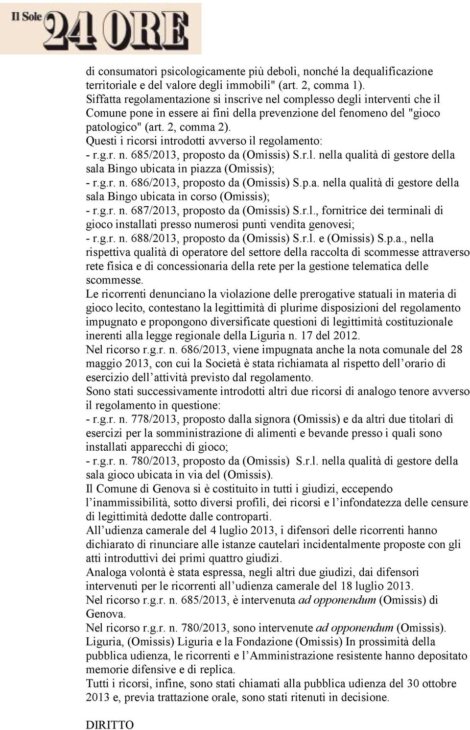 Questi i ricorsi introdotti avverso il regolamento: - r.g.r. n. 685/2013, proposto da (Omissis) S.r.l. nella qualità di gestore della sala Bingo ubicata in piazza (Omissis); - r.g.r. n. 686/2013, proposto da (Omissis) S.