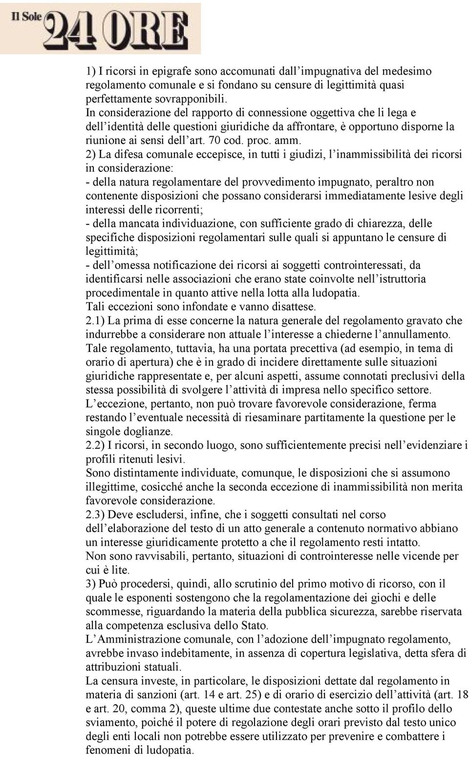 2) La difesa comunale eccepisce, in tutti i giudizi, l inammissibilità dei ricorsi in considerazione: - della natura regolamentare del provvedimento impugnato, peraltro non contenente disposizioni