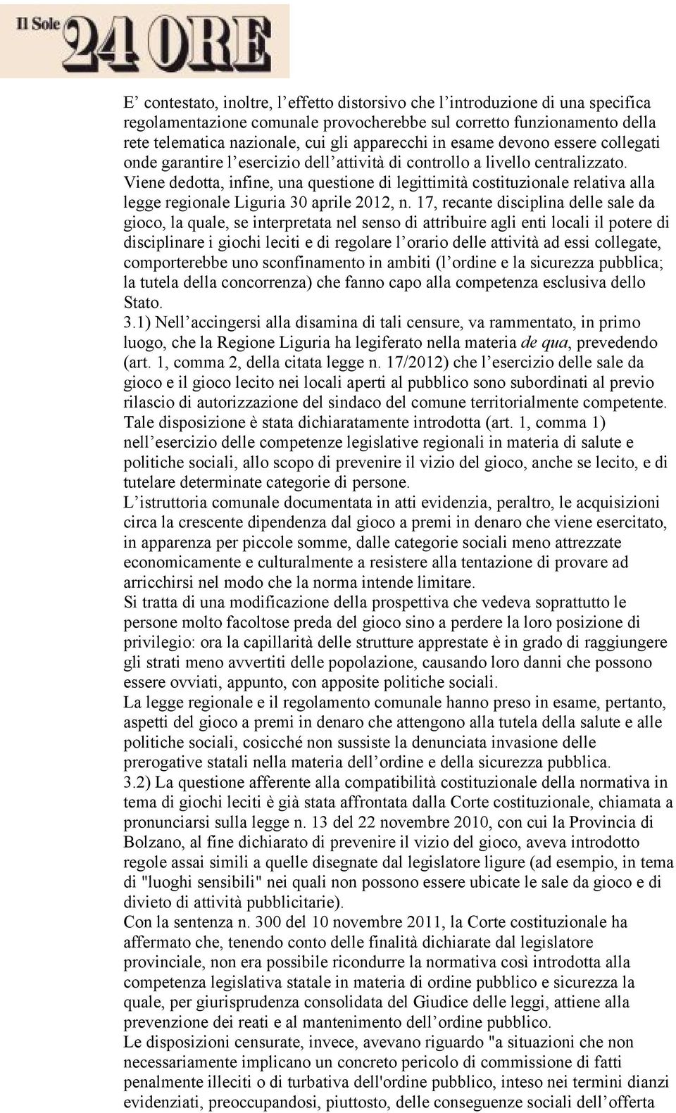 Viene dedotta, infine, una questione di legittimità costituzionale relativa alla legge regionale Liguria 30 aprile 2012, n.