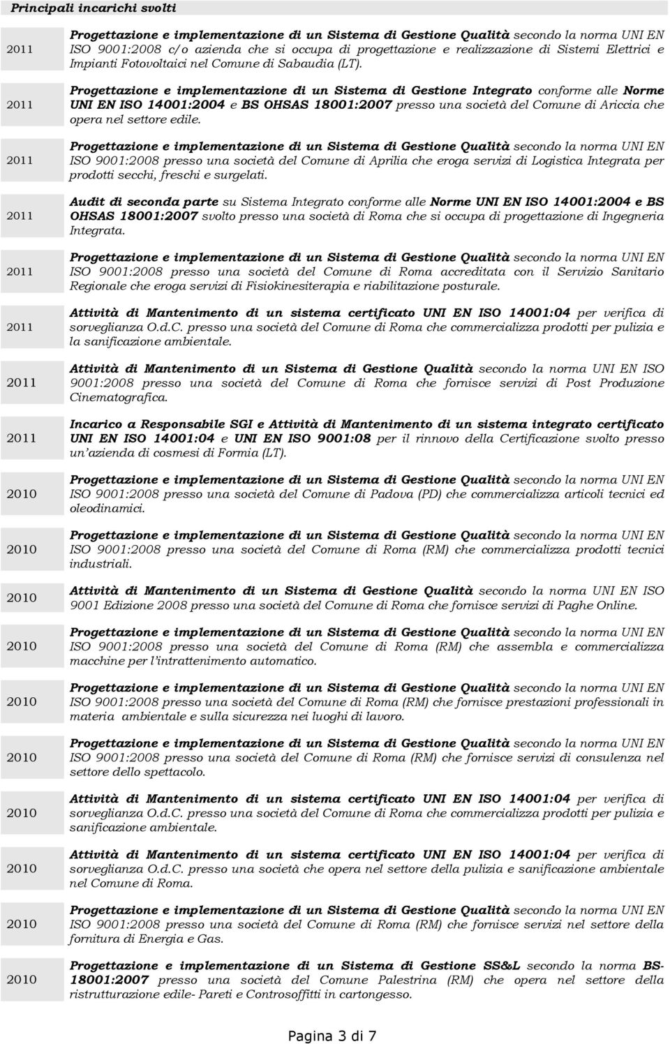 ISO 9001: presso una società del Comune di Aprilia che eroga servizi di Logistica Integrata per prodotti secchi, freschi e surgelati.