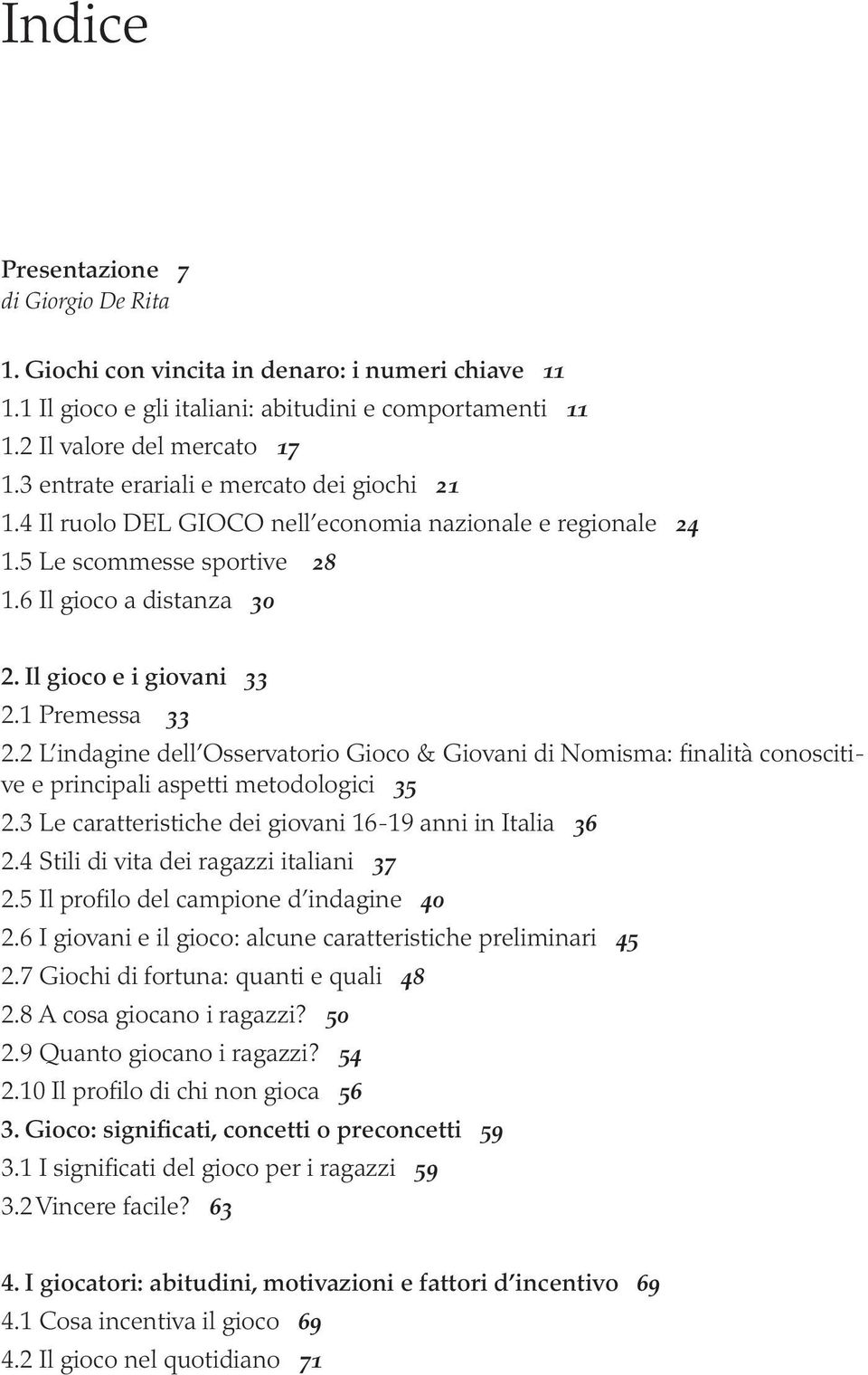 1 Premessa 33 2.2 L indagine dell Osservatorio Gioco & Giovani di Nomisma: finalità conoscitive e principali aspetti metodologici 35 2.3 Le caratteristiche dei giovani 16-19 anni in Italia 36 2.