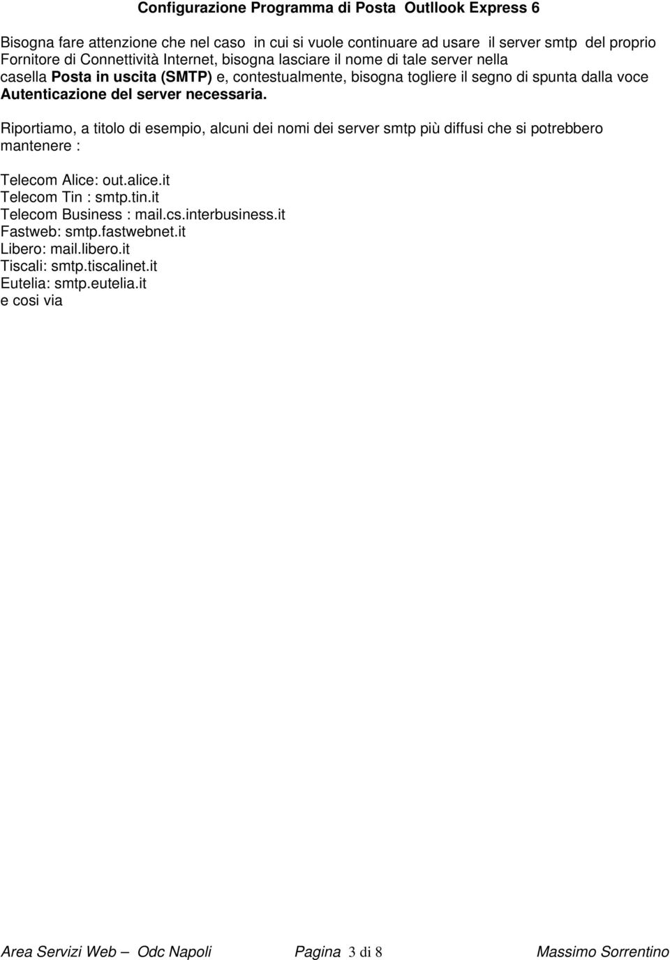 Riportiamo, a titolo di esempio, alcuni dei nomi dei server smtp più diffusi che si potrebbero mantenere : Telecom Alice: out.alice.it Telecom Tin : smtp.tin.