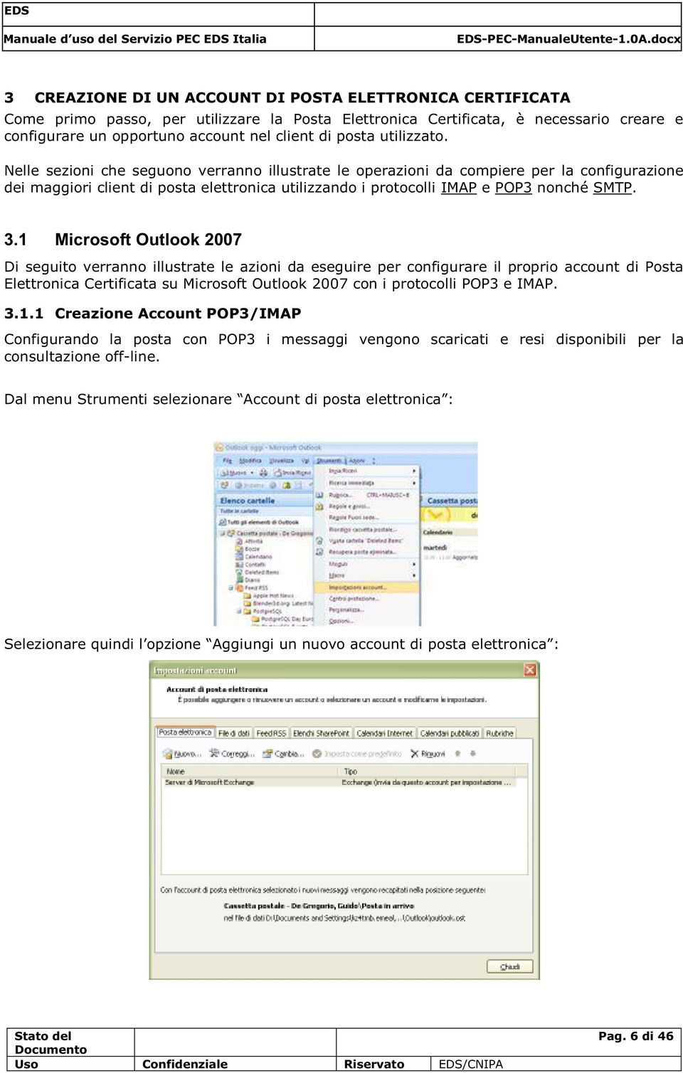 Nelle sezioni che seguono verranno illustrate le operazioni da compiere per la configurazione dei maggiori client di posta elettronica utilizzando i protocolli IMAP e POP3 nonché SMTP. 3.